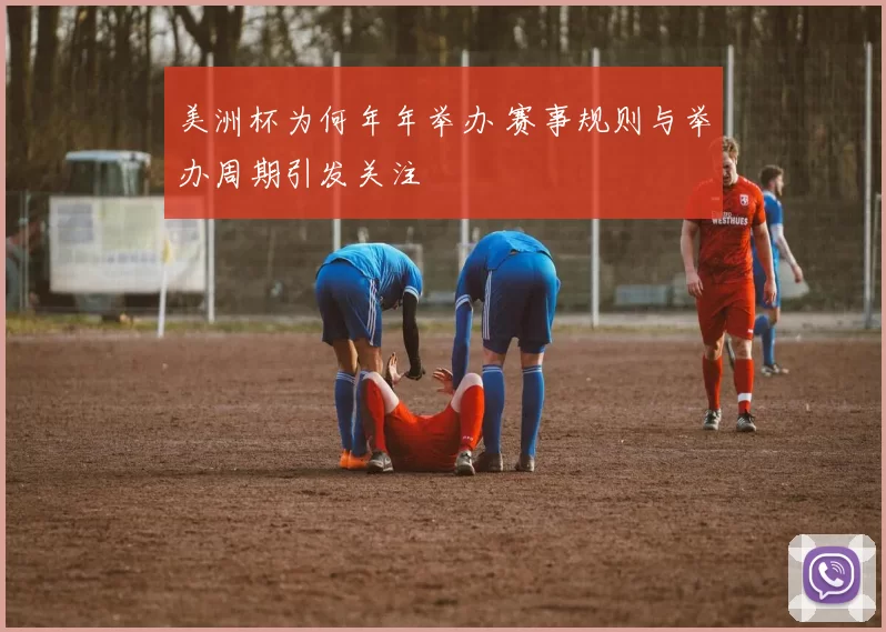 美洲杯为何年年举办 赛事规则与举办周期引发关注