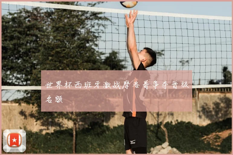 世界杯西班牙激战摩洛哥争夺晋级名额