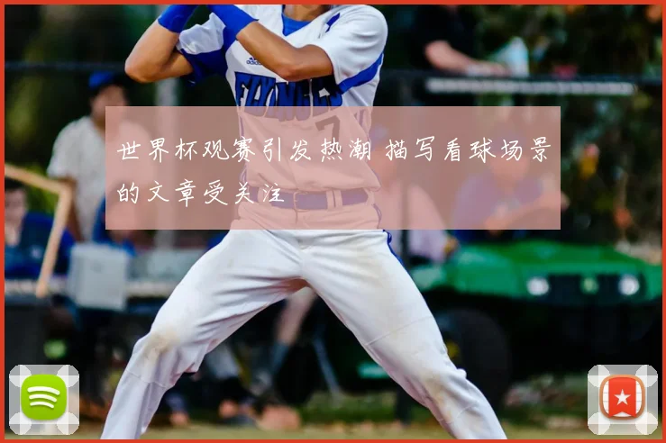 世界杯观赛引发热潮 描写看球场景的文章受关注